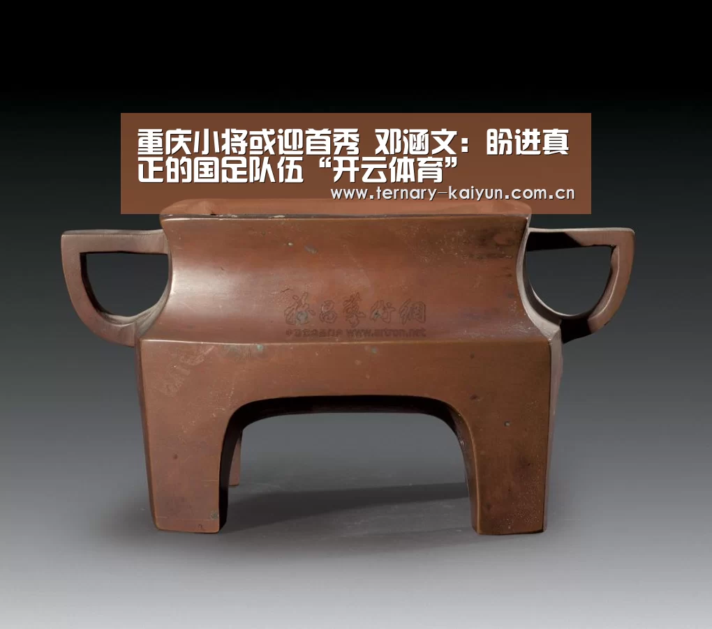 重庆小将或迎首秀 邓涵文:盼进真正的国足队伍“开云体育”(图4) 开云体育