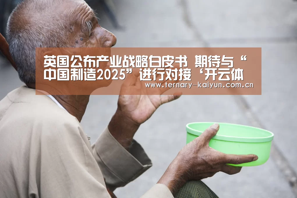 英国公布产业战略白皮书 期待与“中国制造2025”进行对接‘开云体育’(图1) 开云体育
