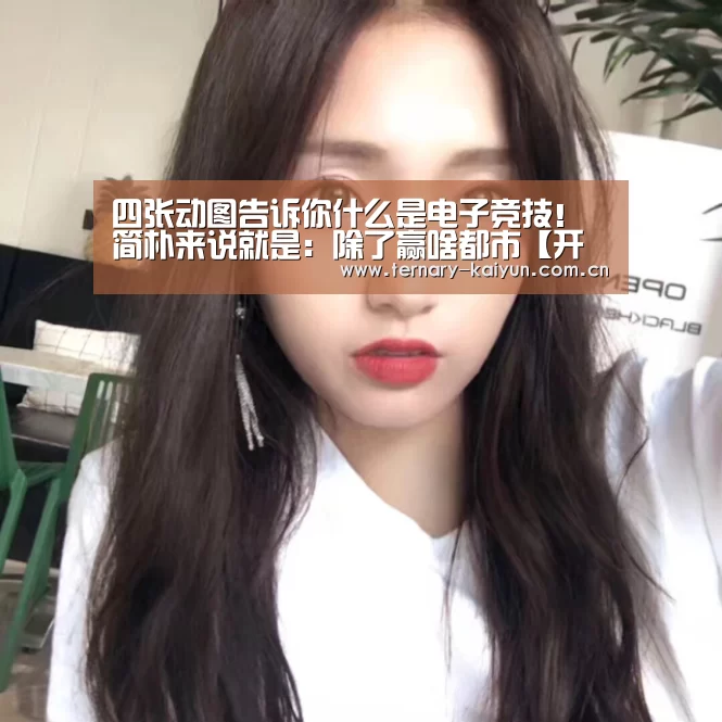 四张动图告诉你什么是电子竞技!简朴来说就是:除了赢啥都市【开云体育】(图2) 开云体育